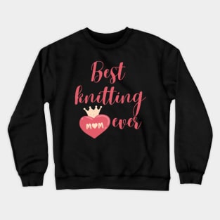 Best knitting mom ever Crewneck Sweatshirt